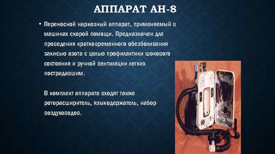 АППАРАТ АН-8 • Переносной наркозный аппарат, применяемый в машинах скорой помощи. Предназначен для проведения