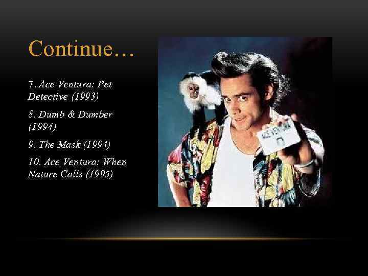 Continue… 7. Ace Ventura: Pet Detective (1993) 8. Dumb & Dumber (1994) 9. The