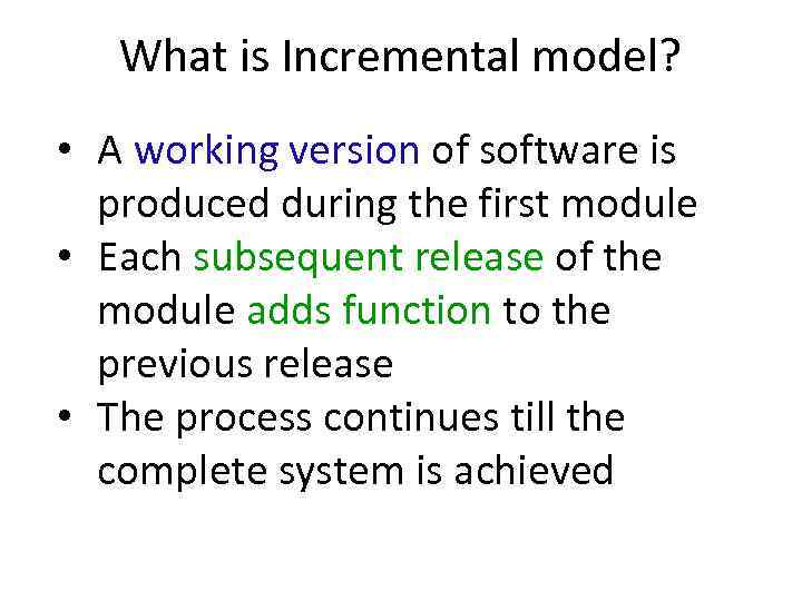 What is Incremental model? • A working version of software is produced during the