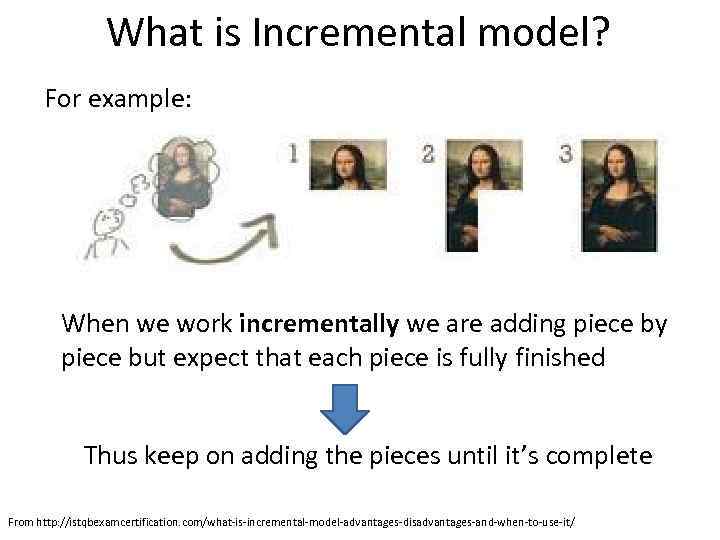 What is Incremental model? For example: When we work incrementally we are adding piece