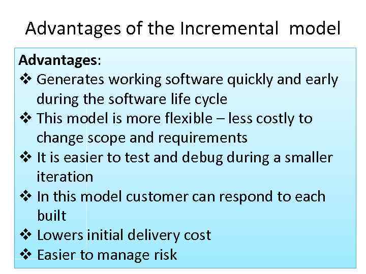 Advantages of the Incremental model Advantages: v Generates working software quickly and early during