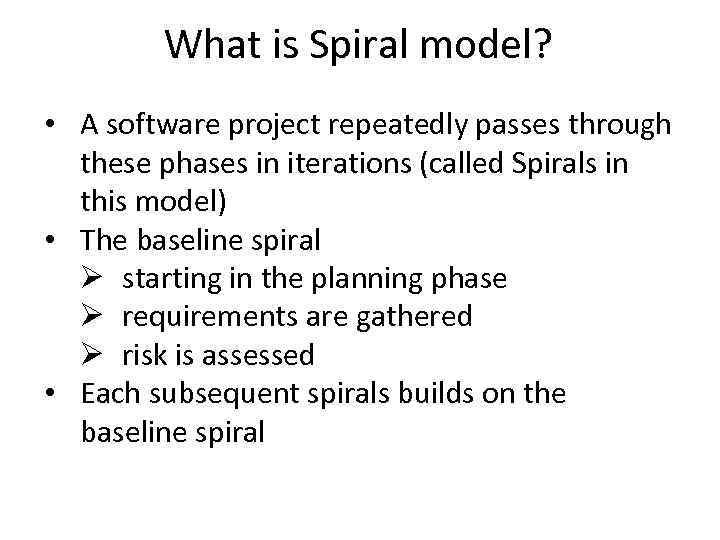 What is Spiral model? • A software project repeatedly passes through these phases in