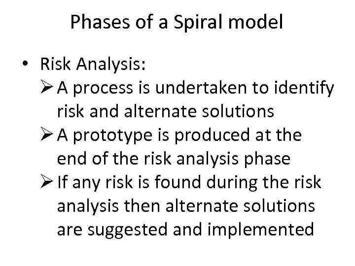 Phases of a Spiral model • Risk Analysis: Ø A process is undertaken to