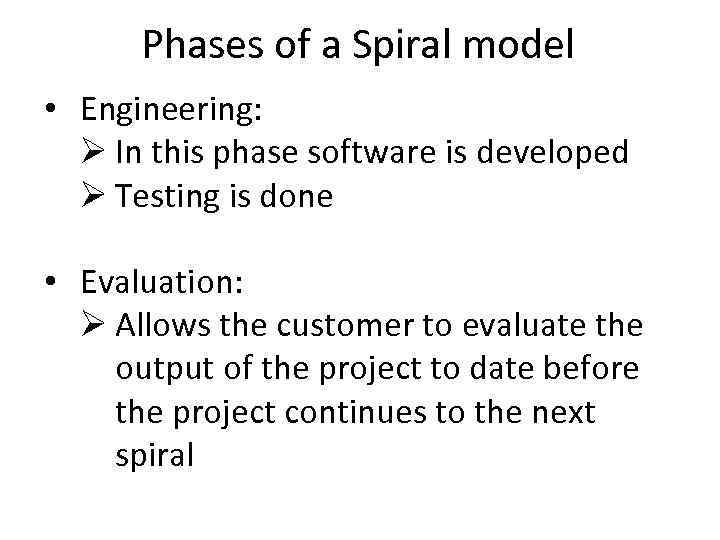 Phases of a Spiral model • Engineering: Ø In this phase software is developed