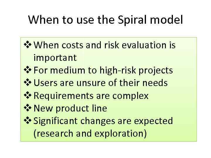 When to use the Spiral model v When costs and risk evaluation is important