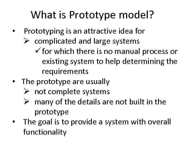 What is Prototype model? • Prototyping is an attractive idea for Ø complicated and