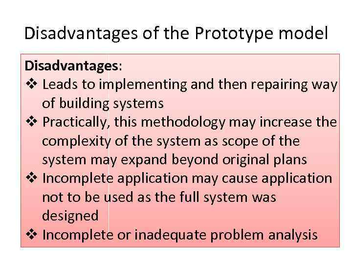 Disadvantages of the Prototype model Disadvantages: v Leads to implementing and then repairing way