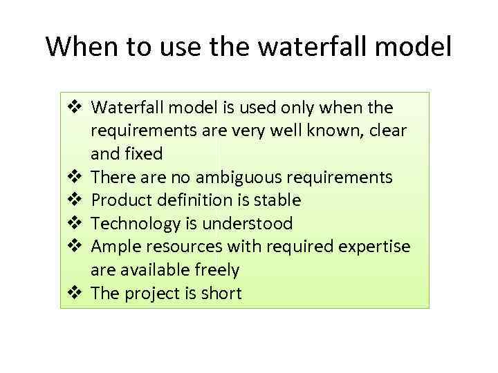 When to use the waterfall model v Waterfall model is used only when the