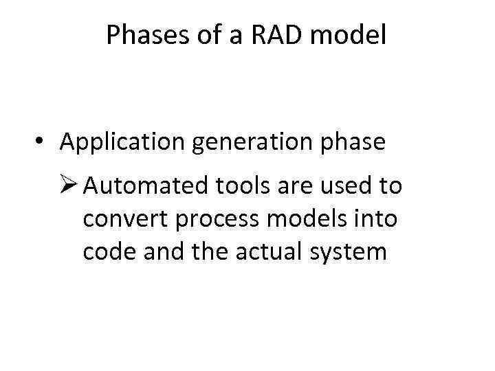 Phases of a RAD model • Application generation phase Ø Automated tools are used