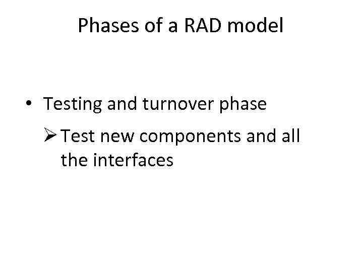 Phases of a RAD model • Testing and turnover phase Ø Test new components