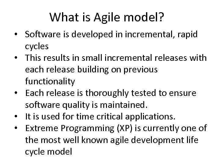 What is Agile model? • Software is developed in incremental, rapid cycles • This