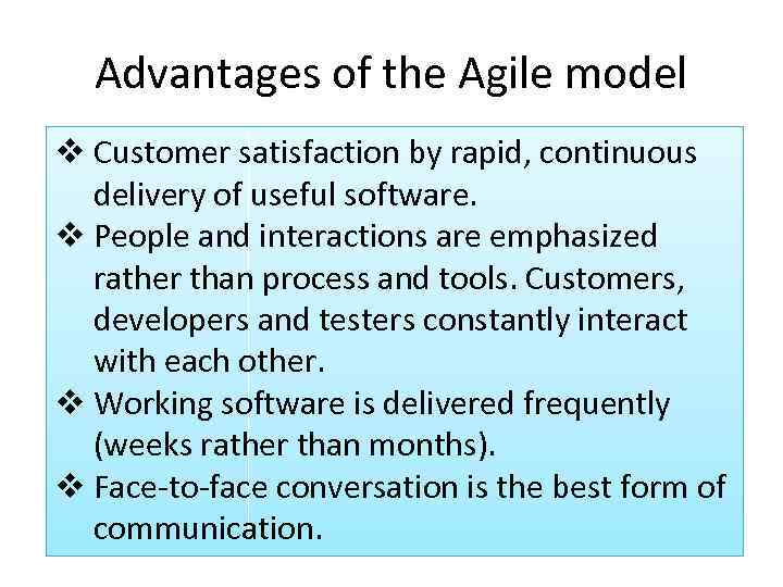 Advantages of the Agile model v Customer satisfaction by rapid, continuous delivery of useful