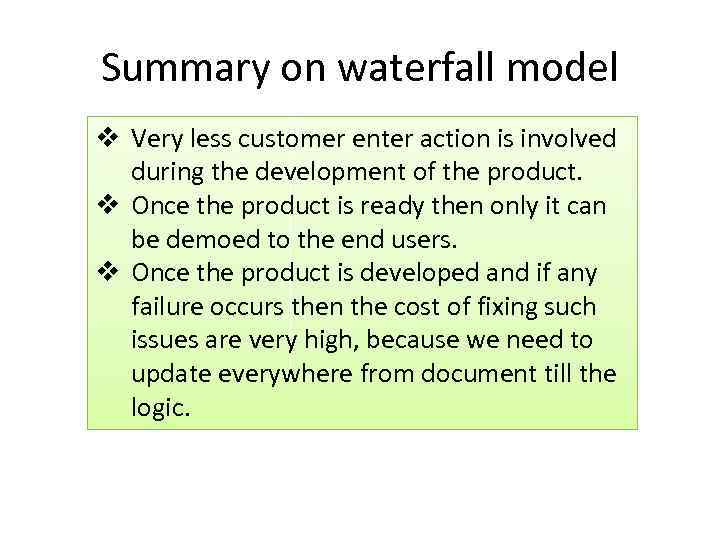 Summary on waterfall model v Very less customer enter action is involved during the