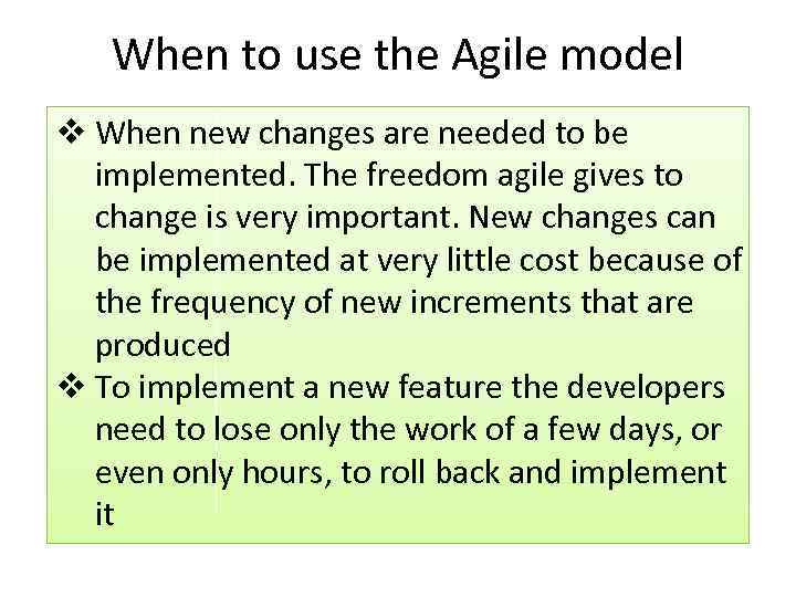 When to use the Agile model v When new changes are needed to be