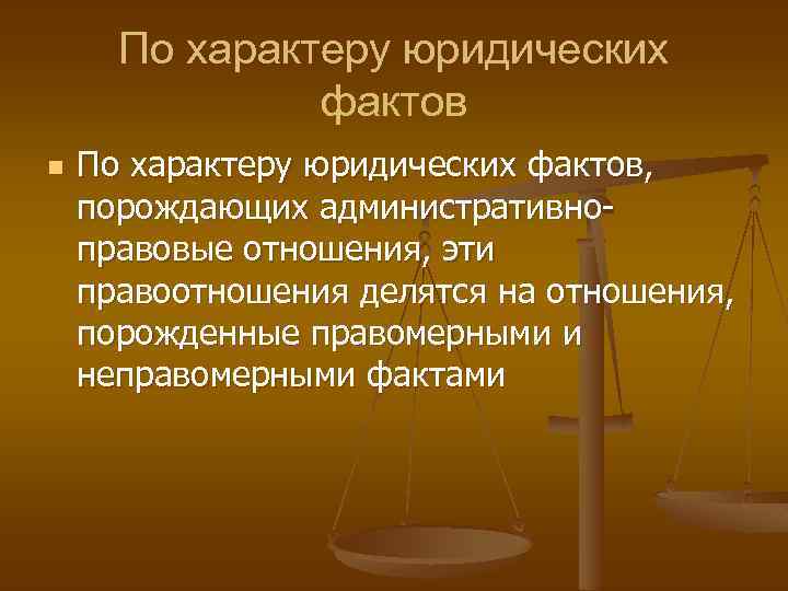 По характеру юридических фактов n По характеру юридических фактов, порождающих административноправовые отношения, эти правоотношения