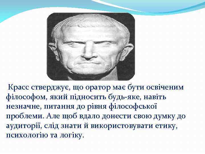 Красс стверджує, що оратор має бути освіченим філософом, який підносить будь-яке, навіть незначне, питання