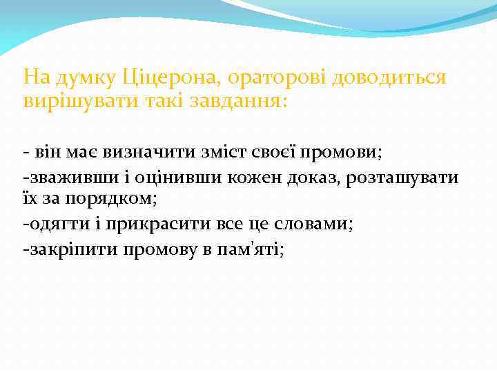На думку Ціцерона, ораторові доводиться вирішувати такі завдання: - він має визначити зміст своєї