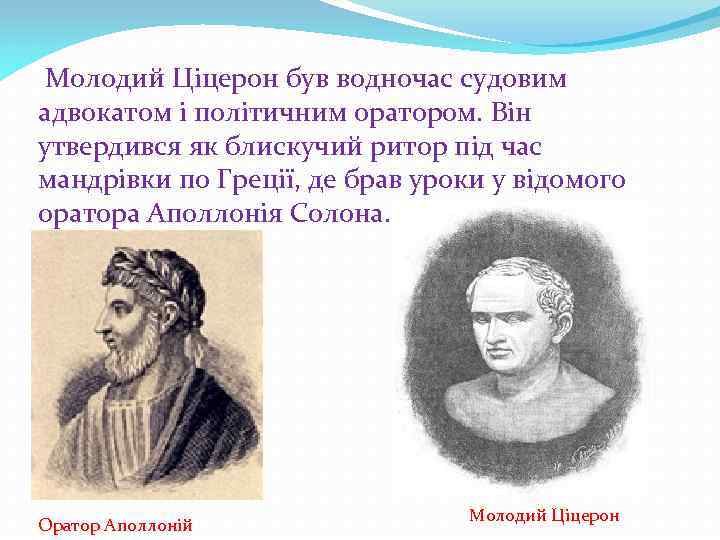 Молодий Ціцерон був водночас судовим адвокатом і політичним оратором. Він утвердився як блискучий ритор