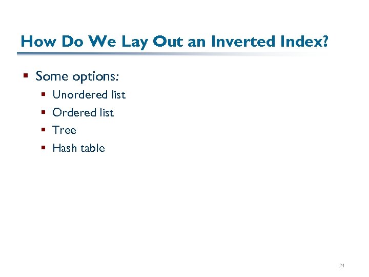 How Do We Lay Out an Inverted Index? § Some options: § § Unordered