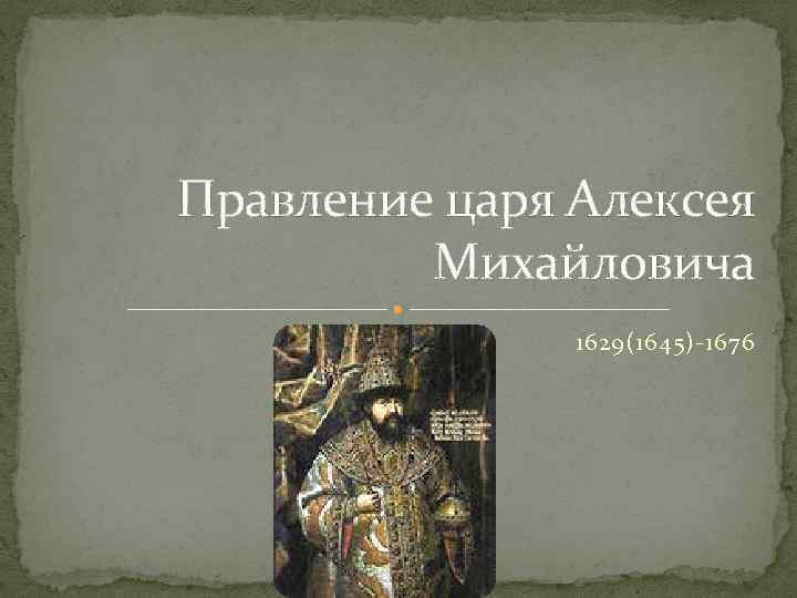 Правление царя Алексея Михайловича 1629(1645)-1676 