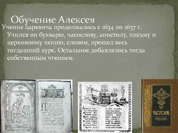 Обучение Алексея Учение царевича продолжалось с 1634 по 1637 г. Учился он букварю, часослову,