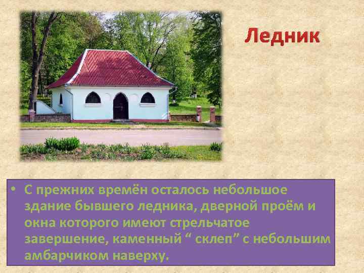 Ледник • С прежних времён осталось небольшое здание бывшего ледника, дверной проём и окна