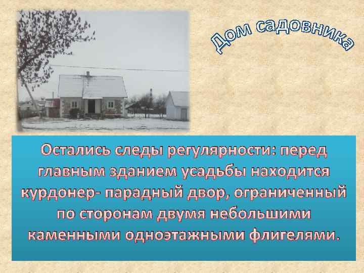 Остались следы регулярности: перед главным зданием усадьбы находится курдонер- парадный двор, ограниченный по сторонам