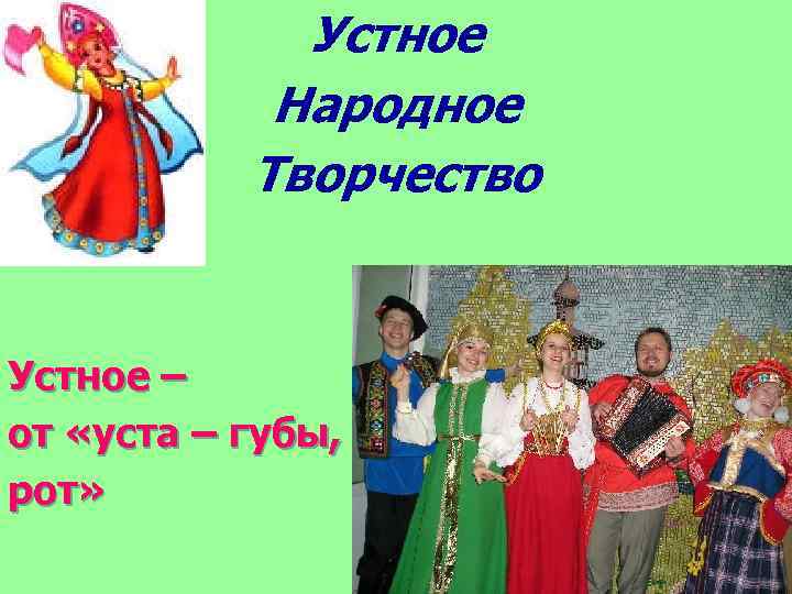 Устное Народное Творчество Устное – от «уста – губы, рот» 