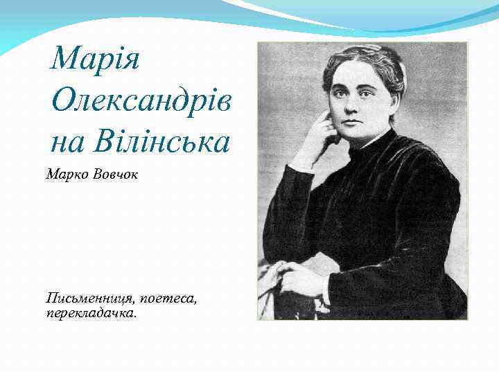 Марія Олександрів на Вілінська Марко Вовчок Письменниця, поетеса, перекладачка. 