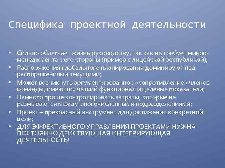 Специфика проектной деятельности • Сильно облегчает жизнь руководству, так как не требует микроменеджмента с