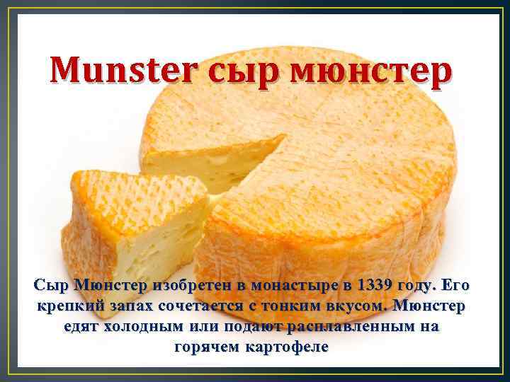 Munster сыр мюнстер Сыр Мюнстер изобретен в монастыре в 1339 году. Его крепкий запах
