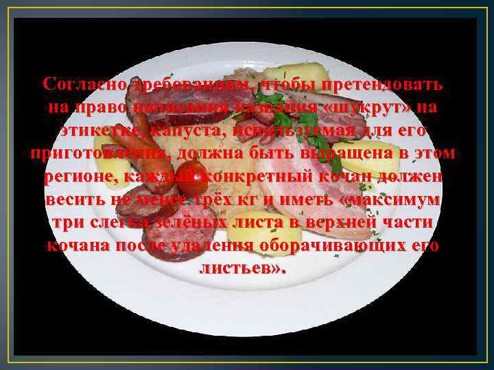 Согласно требованиям, чтобы претендовать на право написания названия «шукрут» на этикетке, капуста, используемая для