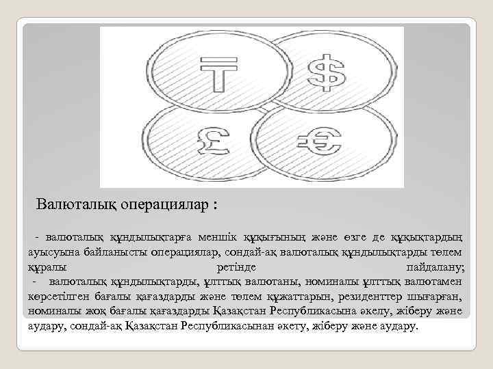 Валюталық операциялар : - валюталық құндылықтарға меншік құқығының және өзге де құқықтардың ауысуына байланысты