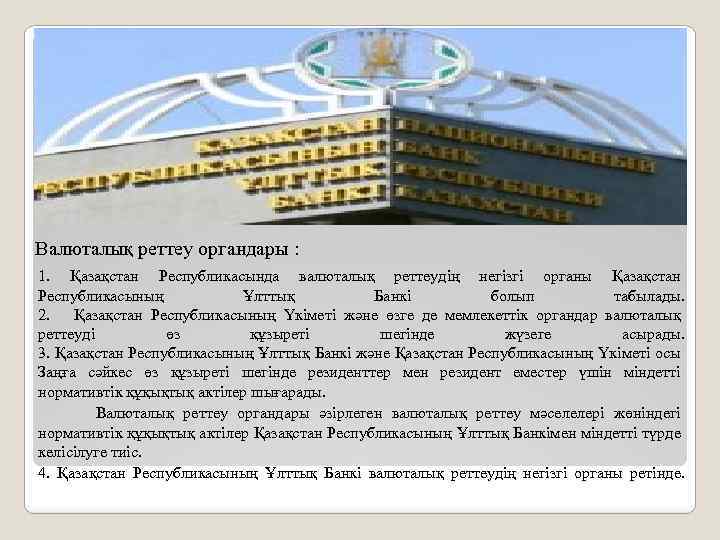 Валюталық реттеу органдары : 1. Қазақстан Республикасында валюталық реттеудiң негізгі органы Қазақстан Республикасының Ұлттық