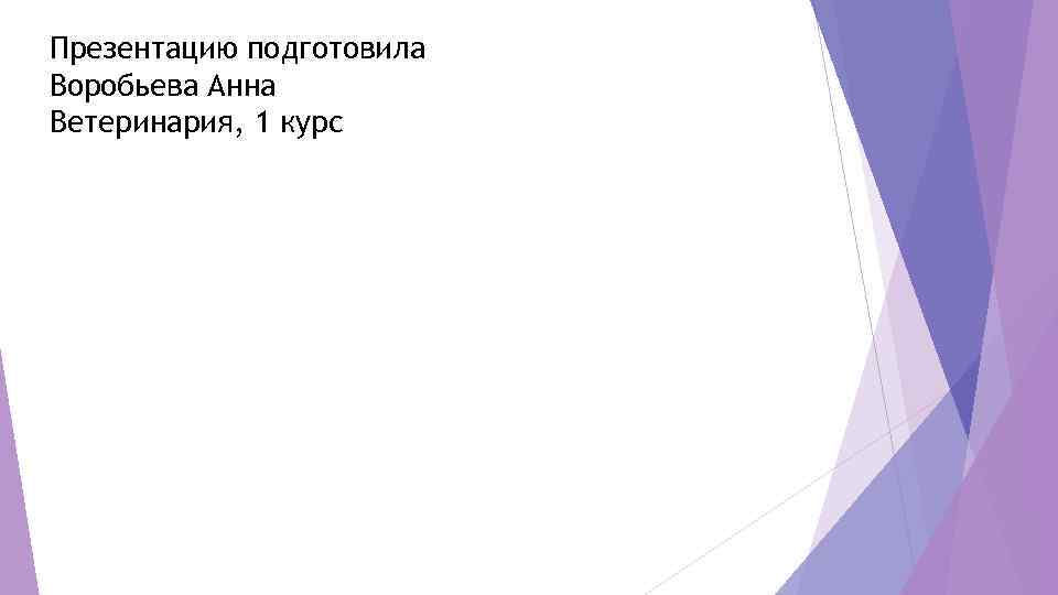 Презентацию подготовила Воробьева Анна Ветеринария, 1 курс 