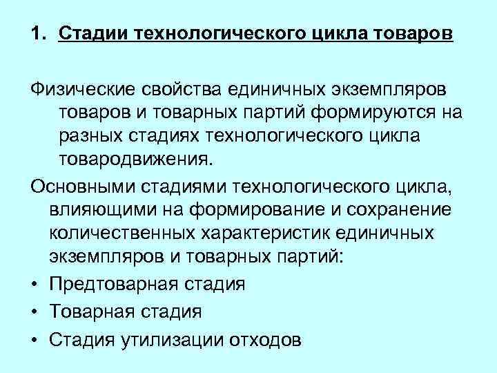 1. Стадии технологического цикла товаров Физические свойства единичных экземпляров товаров и товарных партий формируются