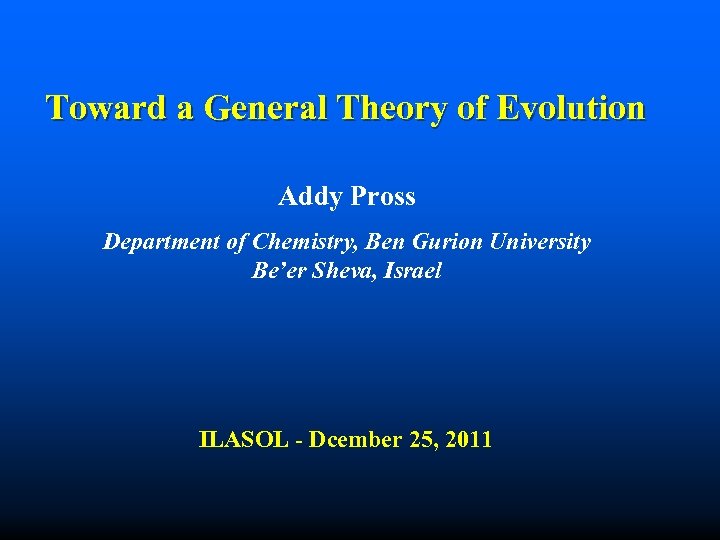 Toward a General Theory of Evolution Addy Pross Department of Chemistry, Ben Gurion University