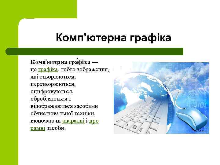 Комп'ютерна графіка Комп'ютерна гра фіка — це графіка, тобто зображення, які створюються, перетворюються, оцифровуються,