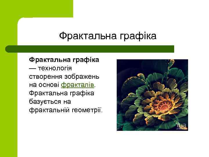 Фрактальна графіка — технологія створення зображень на основі фракталів. Фрактальна графіка базується на фрактальній