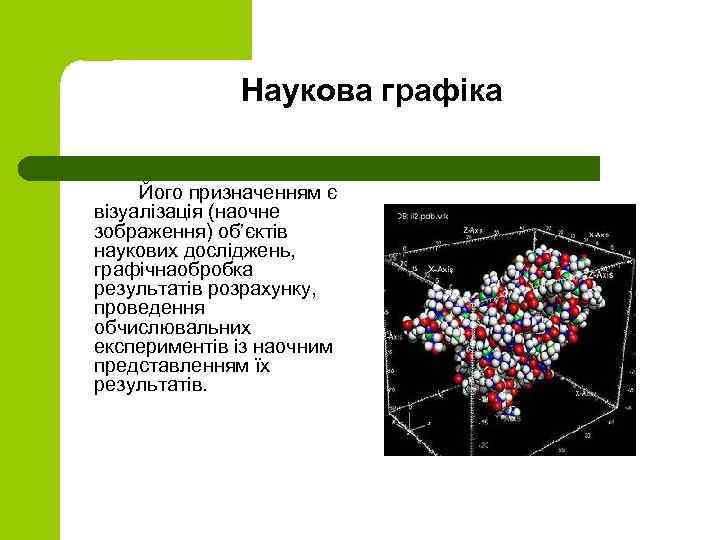 Наукова графіка Його призначенням є візуалізація (наочне зображення) об’єктів наукових досліджень, графічнаобробка результатів розрахунку,