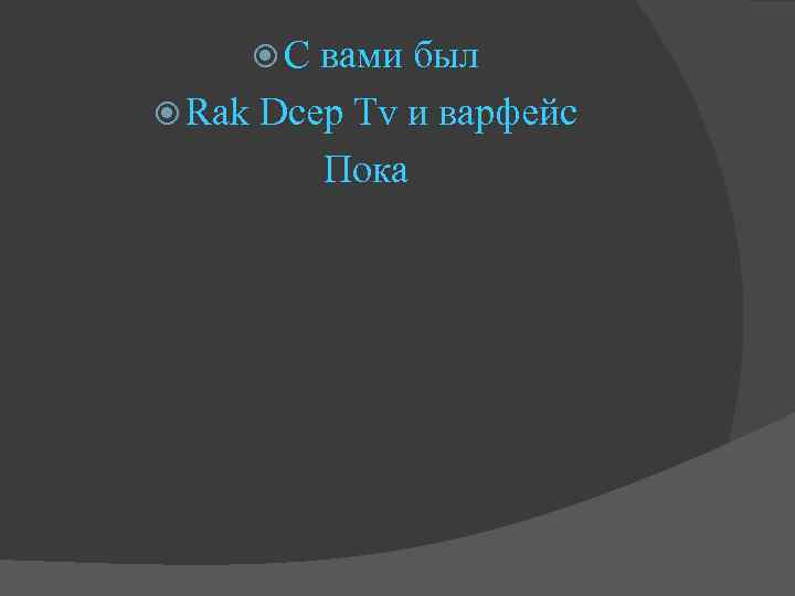  С вами был Rak Dcep Tv и варфейс Пока 