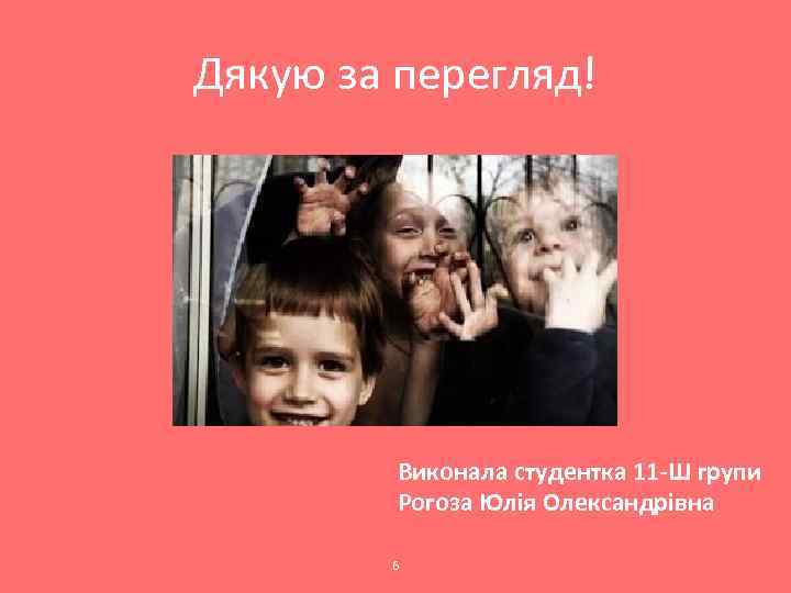 Дякую за перегляд! Виконала студентка 11 -Ш групи Рогоза Юлія Олександрівна 6 