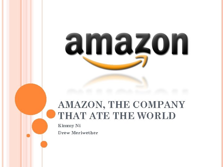 AMAZON, THE COMPANY THAT ATE THE WORLD Kimmy Ni Drew Meriwether 