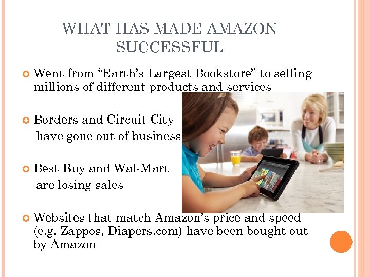 WHAT HAS MADE AMAZON SUCCESSFUL Went from “Earth’s Largest Bookstore” to selling millions of