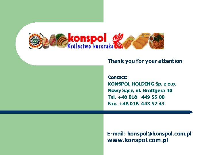 Thank you for your attention Contact: KONSPOL HOLDING Sp. z o. o. Nowy Sącz,