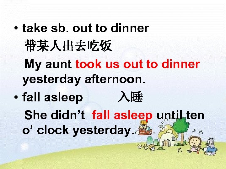  • take sb. out to dinner 带某人出去吃饭 My aunt took us out to