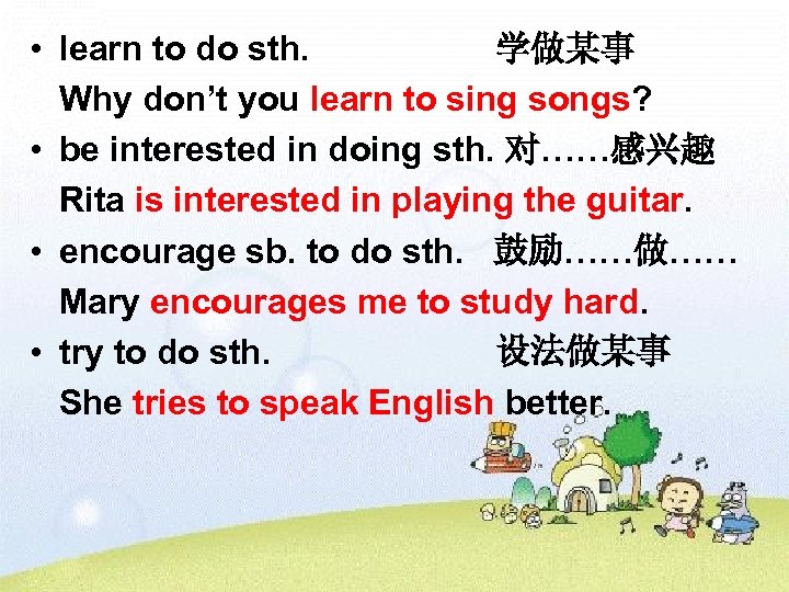  • learn to do sth. 学做某事 Why don’t you learn to sing songs?
