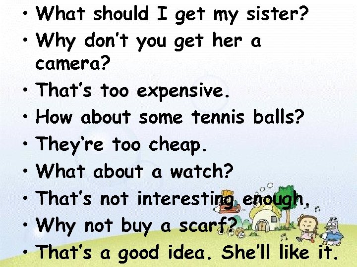  • What should I get my sister? • Why don’t you get her