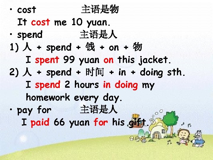  • cost 主语是物 It cost me 10 yuan. • spend 主语是人 1) 人