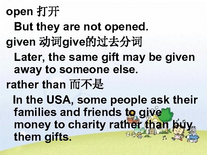 open 打开 But they are not opened. given 动词give的过去分词 Later, the same gift may